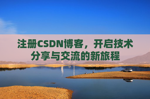注册CSDN博客,开启技术分享与交流的新旅程
